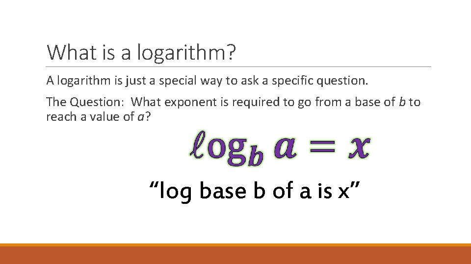 What is a logarithm? A logarithm is just a special way to ask a