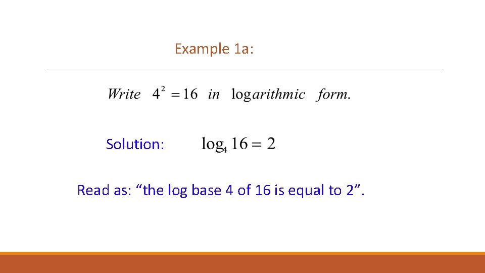 Example 1 a: Solution: Read as: “the log base 4 of 16 is equal