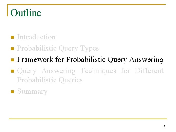Outline n n n Introduction Probabilistic Query Types Framework for Probabilistic Query Answering Techniques