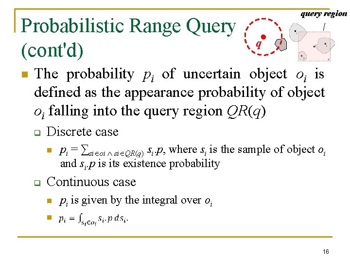 Probabilistic Range Query (cont'd) n query region q The probability pi of uncertain object