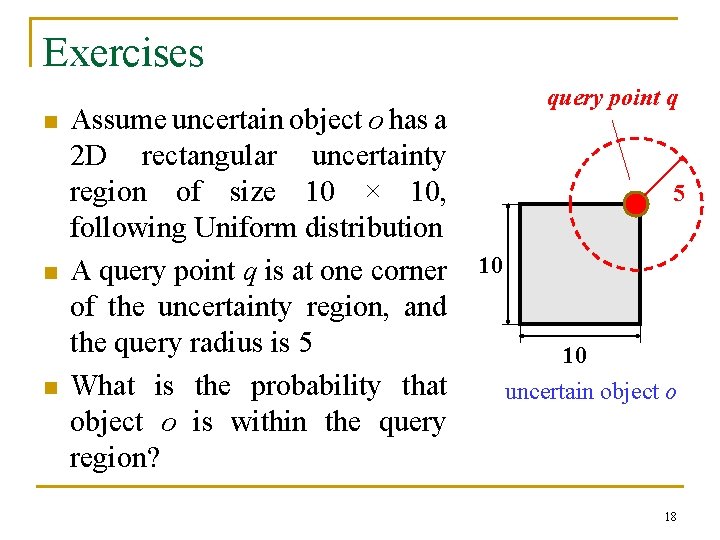 Exercises n n n Assume uncertain object o has a 2 D rectangular uncertainty