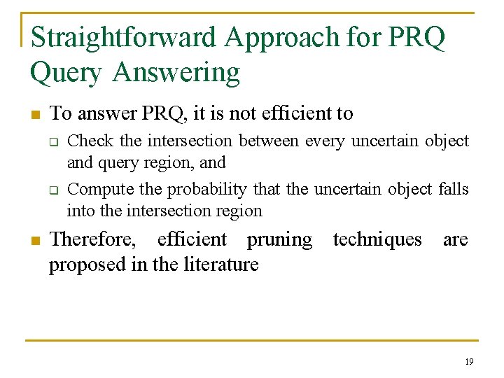 Straightforward Approach for PRQ Query Answering n To answer PRQ, it is not efficient