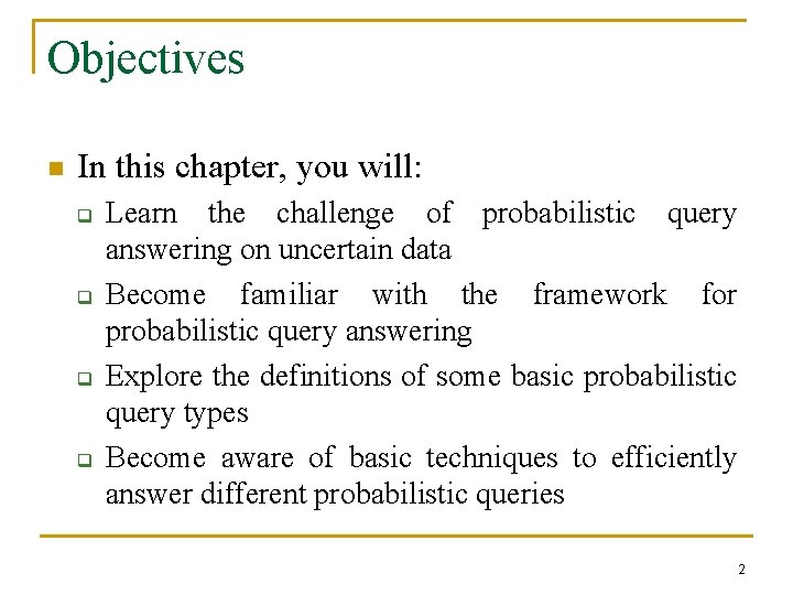 Objectives n In this chapter, you will: q q Learn the challenge of probabilistic