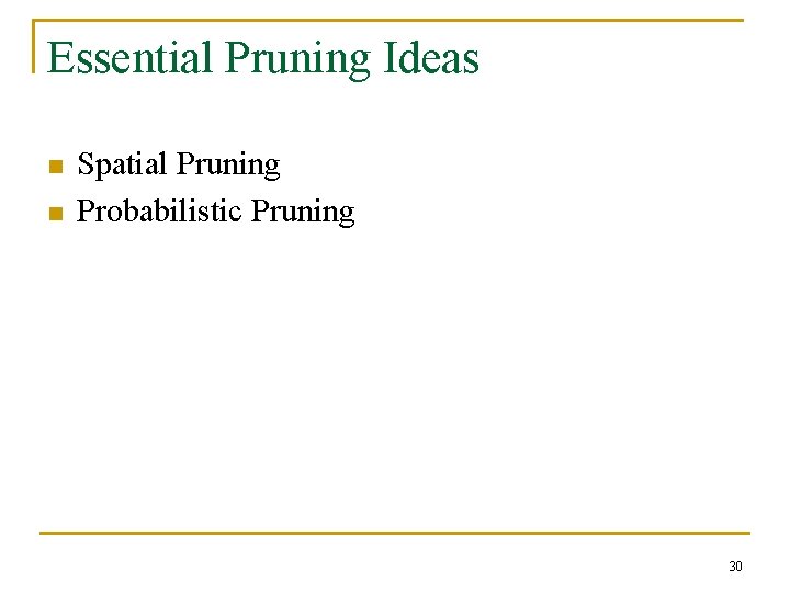 Essential Pruning Ideas n n Spatial Pruning Probabilistic Pruning 30 