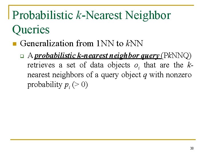 Probabilistic k-Nearest Neighbor Queries n Generalization from 1 NN to k. NN q A