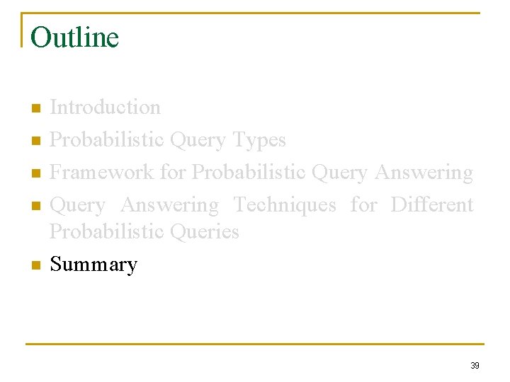 Outline n n n Introduction Probabilistic Query Types Framework for Probabilistic Query Answering Techniques