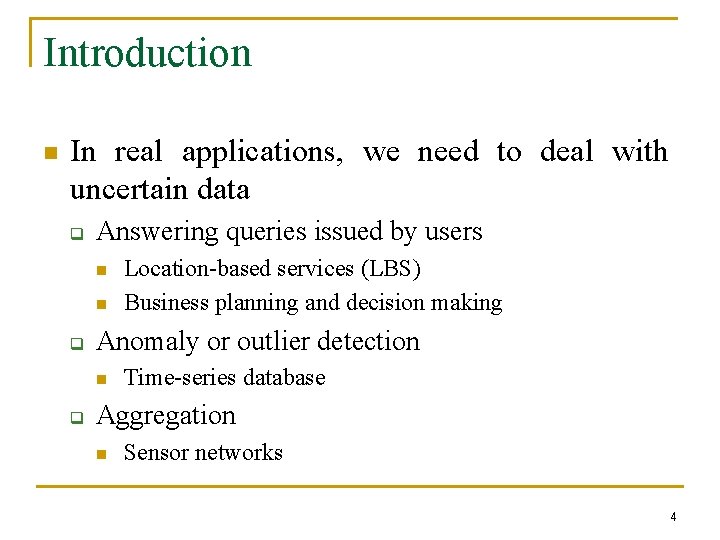Introduction n In real applications, we need to deal with uncertain data q Answering