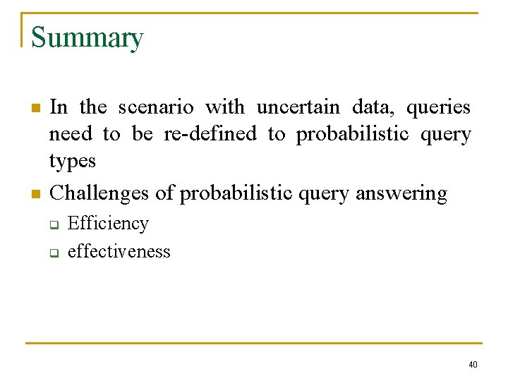 Summary n n In the scenario with uncertain data, queries need to be re-defined