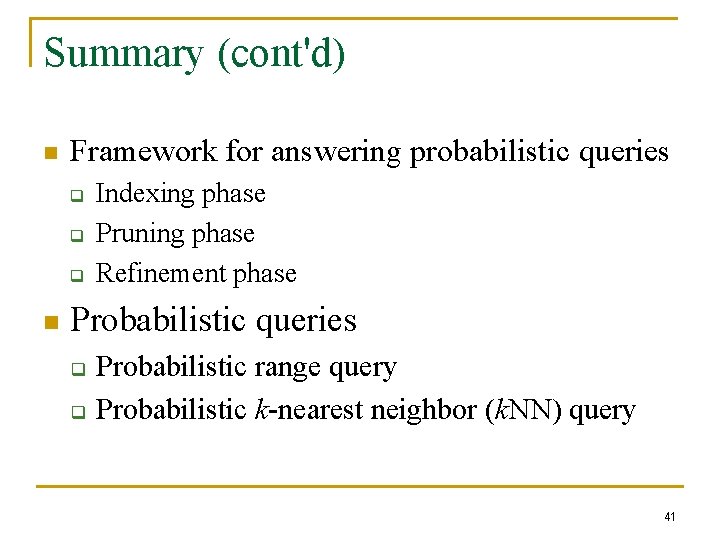 Summary (cont'd) n Framework for answering probabilistic queries q q q n Indexing phase