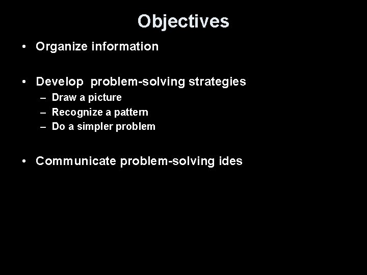 Objectives • Organize information • Develop problem-solving strategies – Draw a picture – Recognize