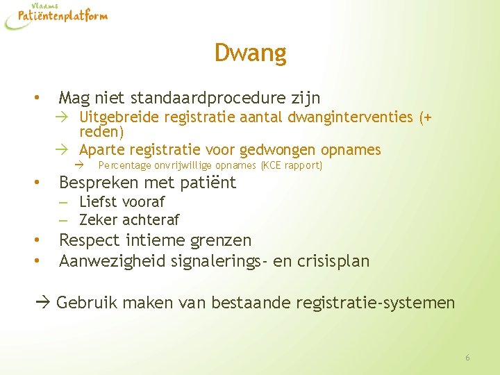 Dwang • Mag niet standaardprocedure zijn Uitgebreide registratie aantal dwanginterventies (+ reden) Aparte registratie