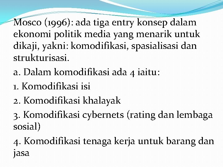 Mosco (1996): ada tiga entry konsep dalam ekonomi politik media yang menarik untuk dikaji,