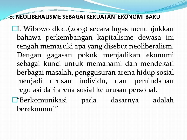 B. NEOLIBERALISME SEBAGAI KEKUATAN EKONOMI BARU �I. Wibowo dkk. , (2003) secara lugas menunjukkan