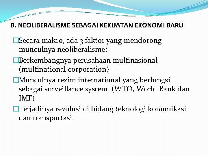 B. NEOLIBERALISME SEBAGAI KEKUATAN EKONOMI BARU �Secara makro, ada 3 faktor yang mendorong munculnya