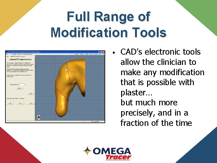 Full Range of Modification Tools • CAD’s electronic tools allow the clinician to make