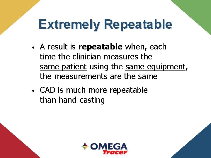 Extremely Repeatable • A result is repeatable when, each time the clinician measures the