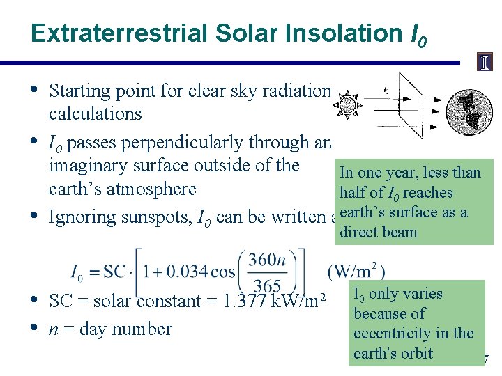 Extraterrestrial Solar Insolation I 0 • • Starting point for clear sky radiation calculations