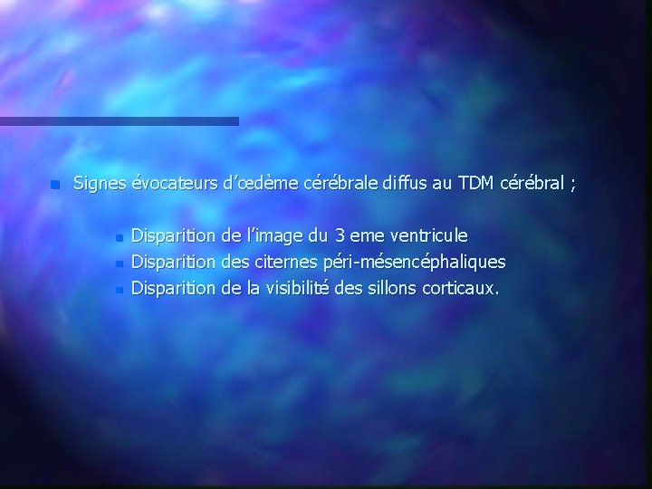 n Signes évocateurs d’œdème cérébrale diffus au TDM cérébral ; n n n Disparition