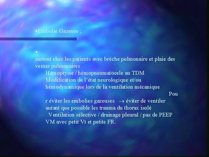 ·Embolie Gazeuse ; · surtout chez les patients avec brèche pulmonaire et plaie des