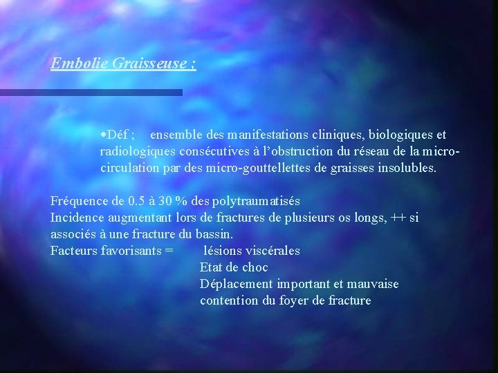 Embolie Graisseuse ; ·Déf ; ensemble des manifestations cliniques, biologiques et radiologiques consécutives à