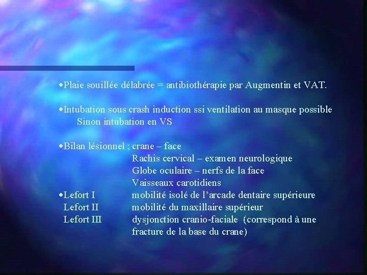 ·Plaie souillée délabrée = antibiothérapie par Augmentin et VAT. ·Intubation sous crash induction ssi