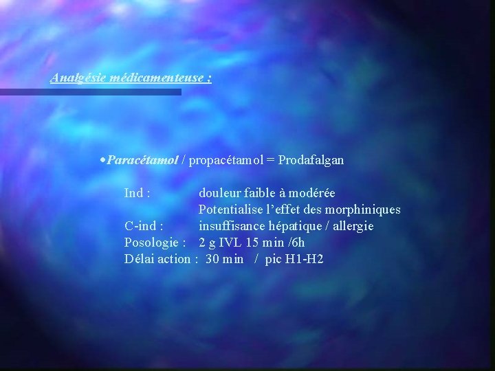 Analgésie médicamenteuse ; ·Paracétamol / propacétamol = Prodafalgan Ind : douleur faible à modérée