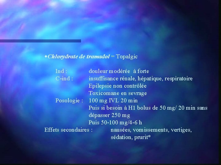 ·Chlorydrate de tramadol = Topalgic Ind : C-ind : douleur modérée à forte insuffisance