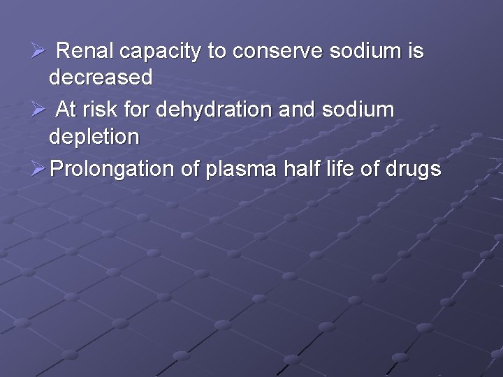 Ø Renal capacity to conserve sodium is decreased Ø At risk for dehydration and