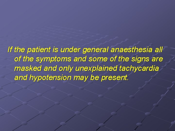 If the patient is under general anaesthesia all of the symptoms and some of