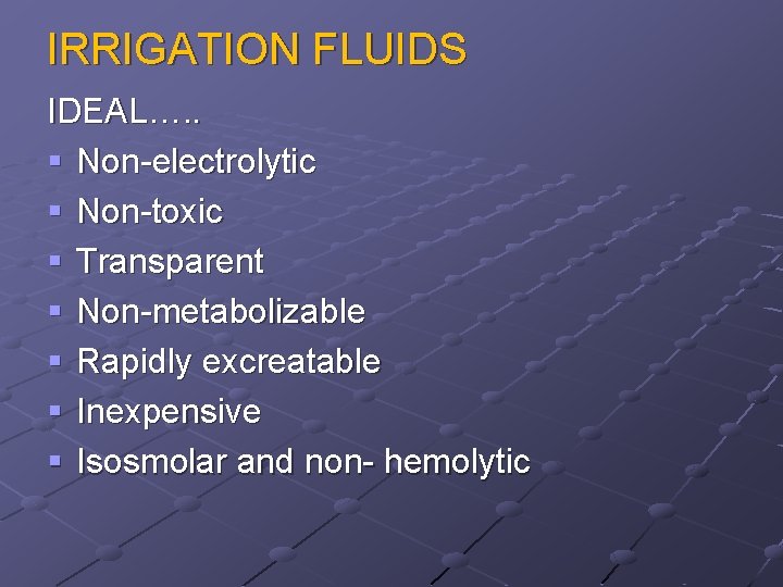 IRRIGATION FLUIDS IDEAL…. . § Non-electrolytic § Non-toxic § Transparent § Non-metabolizable § Rapidly