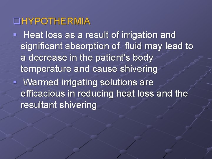 q. HYPOTHERMIA § Heat loss as a result of irrigation and significant absorption of