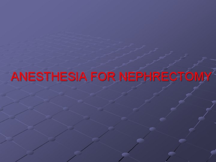 ANESTHESIA FOR NEPHRECTOMY 