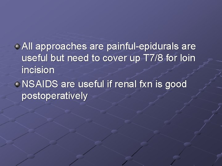 All approaches are painful-epidurals are useful but need to cover up T 7/8 for