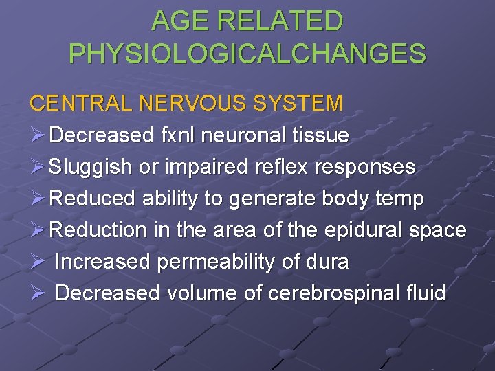 AGE RELATED PHYSIOLOGICALCHANGES CENTRAL NERVOUS SYSTEM Ø Decreased fxnl neuronal tissue Ø Sluggish or