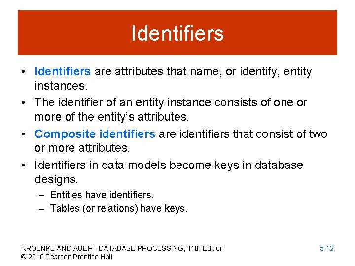 Identifiers • Identifiers are attributes that name, or identify, entity instances. • The identifier