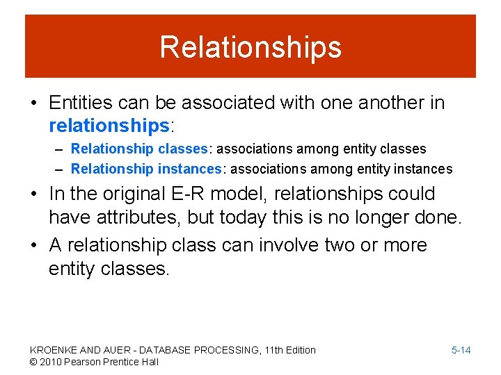 Relationships • Entities can be associated with one another in relationships: – Relationship classes: