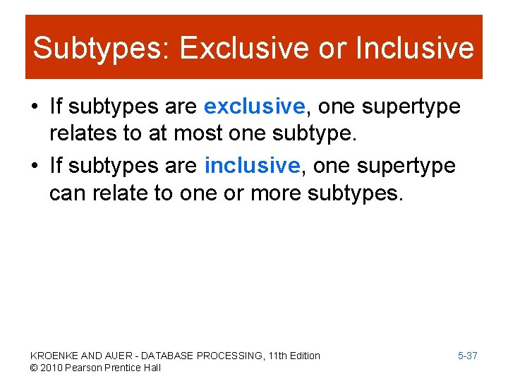 Subtypes: Exclusive or Inclusive • If subtypes are exclusive, one supertype relates to at