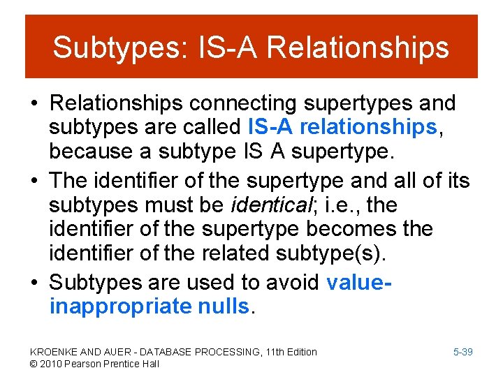 Subtypes: IS-A Relationships • Relationships connecting supertypes and subtypes are called IS-A relationships, because