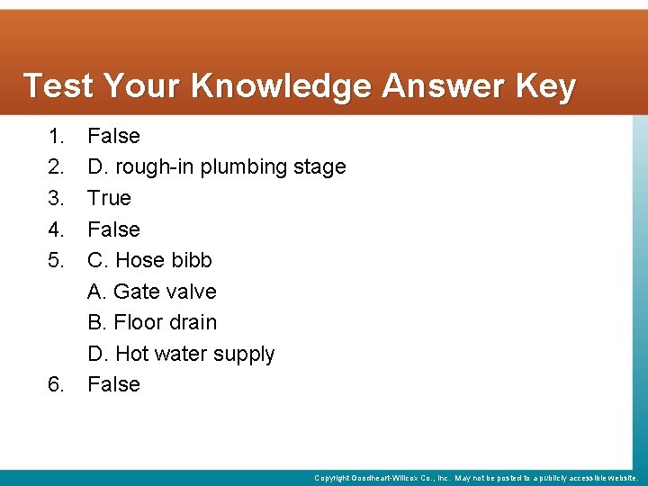 Test Your Knowledge Answer Key 1. 2. 3. 4. 5. 6. False D. rough-in