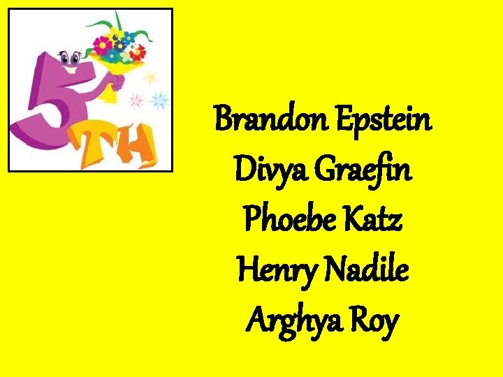 Brandon Epstein Divya Graefin Phoebe Katz Henry Nadile Arghya Roy 
