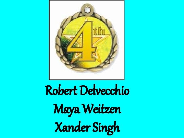 Robert Delvecchio Maya Weitzen Xander Singh 