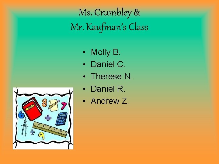 Ms. Crumbley & Mr. Kaufman’s Class • • • Molly B. Daniel C. Therese
