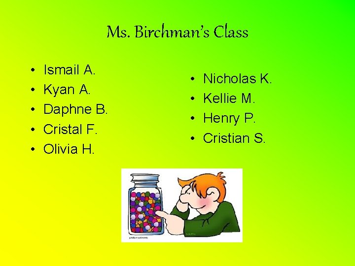 Ms. Birchman’s Class • • • Ismail A. Kyan A. Daphne B. Cristal F.