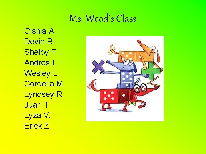 Ms. Wood’s Class Cisnia A. Devin B. Shelby F. Andres I. Wesley L. Cordelia