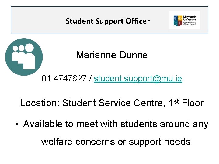 Student Support Officer Marianne Dunne 01 4747627 / student. support@mu. ie Location: Student Service