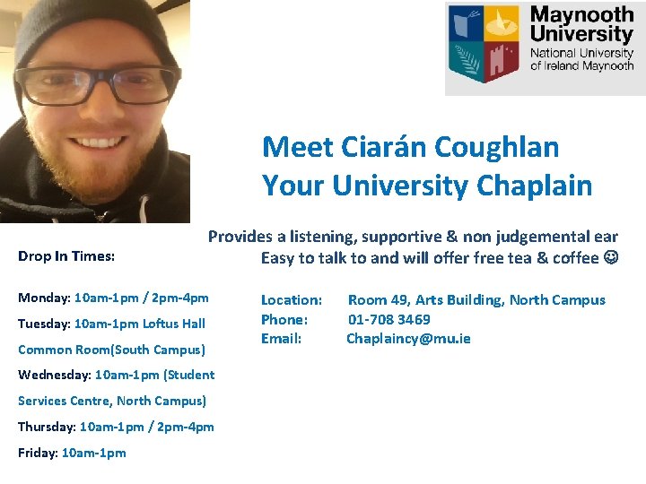  Meet Ciarán Coughlan Your University Chaplain Drop In Times: Provides a listening, supportive