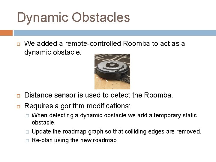 Dynamic Obstacles We added a remote-controlled Roomba to act as a dynamic obstacle. Distance