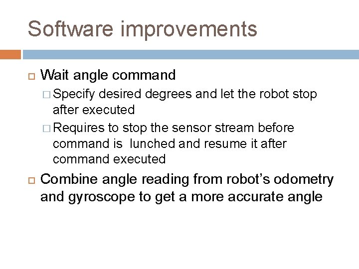 Software improvements Wait angle command � Specify desired degrees and let the robot stop