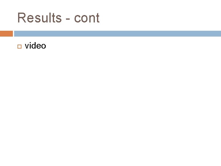 Results - cont video 