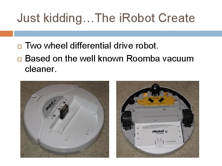 Just kidding…The i. Robot Create Two wheel differential drive robot. Based on the well